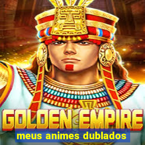 meus animes dublados